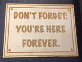 Don't Forget: You're Here Forever Sign - WoodPatch