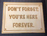 Don't Forget: You're Here Forever Sign - WoodPatch